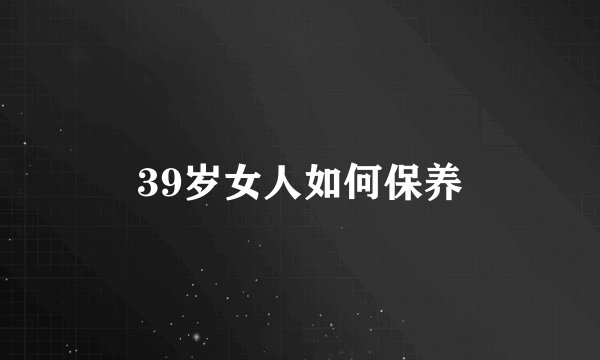 39岁女人如何保养