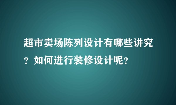 超市卖场陈列设计有哪些讲究？如何进行装修设计呢？