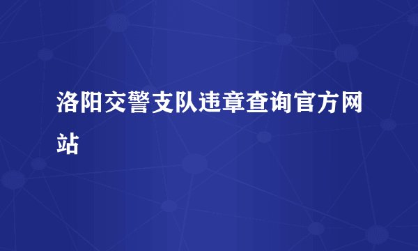 洛阳交警支队违章查询官方网站