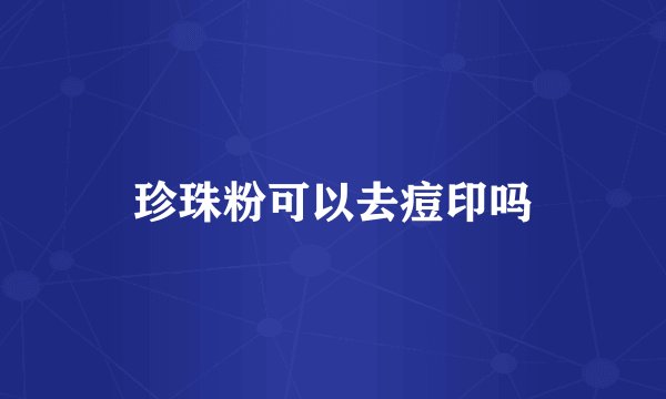 珍珠粉可以去痘印吗