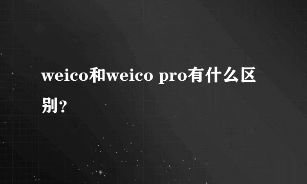 weico和weico pro有什么区别？