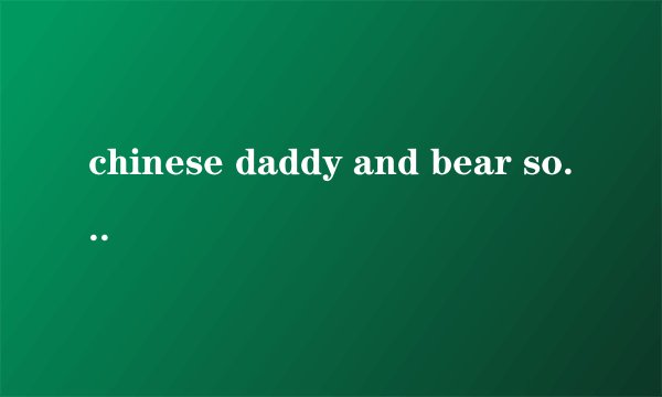 chinese daddy and bear son 主人公是谁
