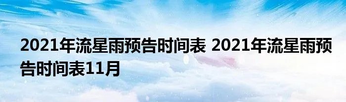 2021年流星雨预告时间表 2021年流星雨预告时间表11月