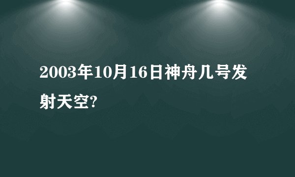 2003年10月16日神舟几号发射天空?