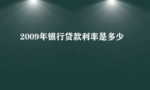 2009年银行贷款利率是多少