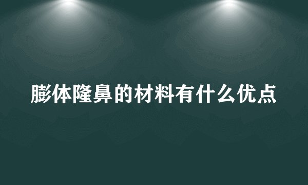 膨体隆鼻的材料有什么优点
