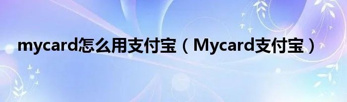 mycard怎么用支付宝（Mycard支付宝）