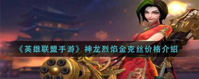《英雄联盟手游》神龙烈焰金克丝价格介绍