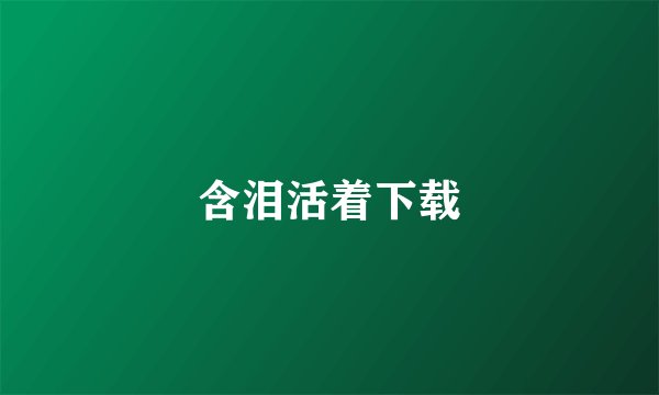 含泪活着下载