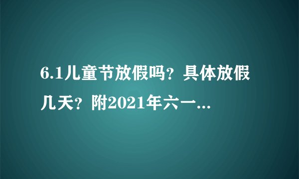 6.1儿童节放假吗?具体放假几天?附2021年六一儿童节放假通知