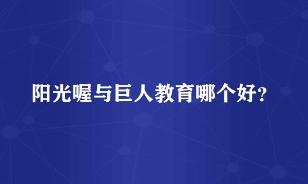 阳光喔与巨人教育哪个好？
