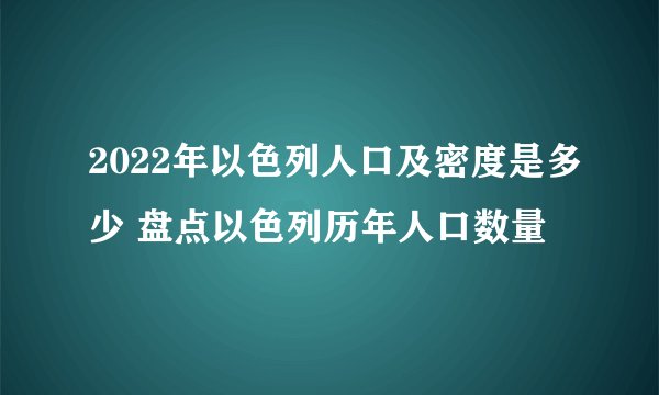 2022年以色列人口及密度是多少 盘点以色列历年人口数量