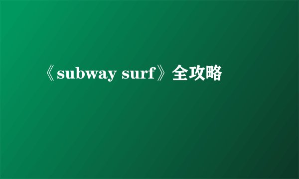 《subway surf》全攻略