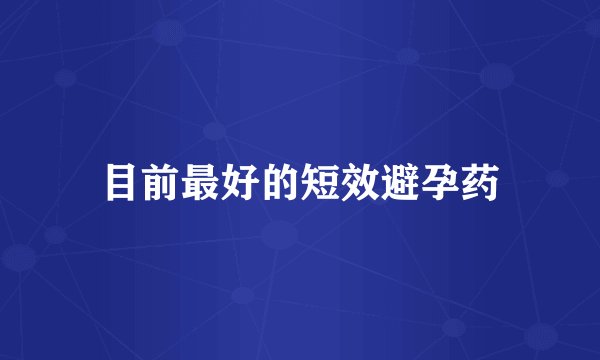 目前最好的短效避孕药