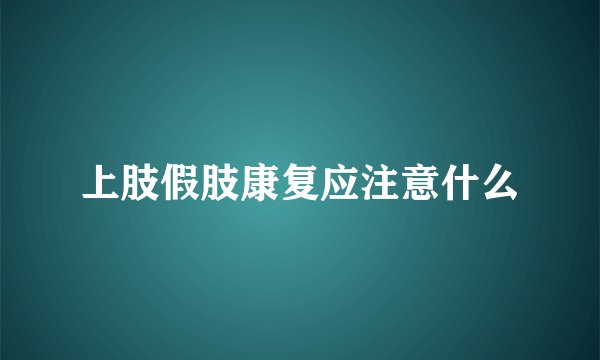 上肢假肢康复应注意什么
