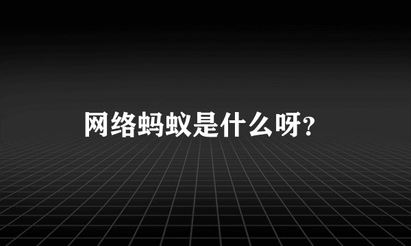 网络蚂蚁是什么呀？