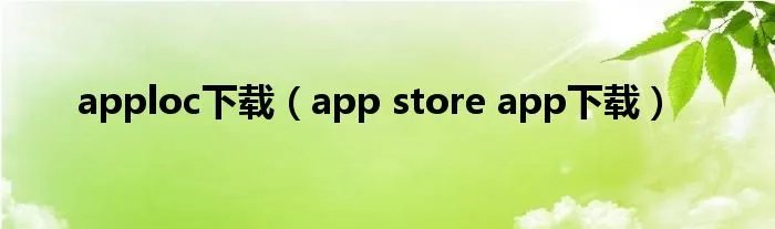 apploc下载（app store app下载）