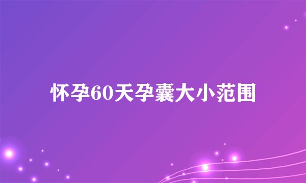 怀孕60天孕囊大小范围