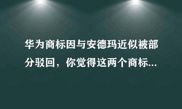 华为商标因与安德玛近似被部分驳回,你觉得这两个商标相似吗?