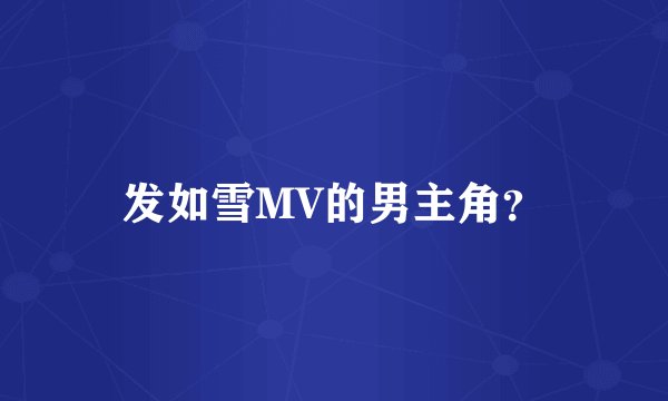 发如雪MV的男主角？