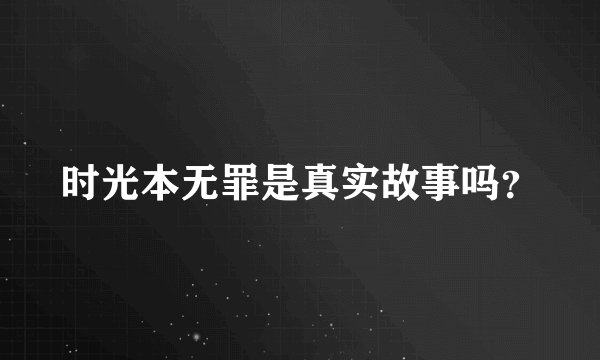 时光本无罪是真实故事吗？