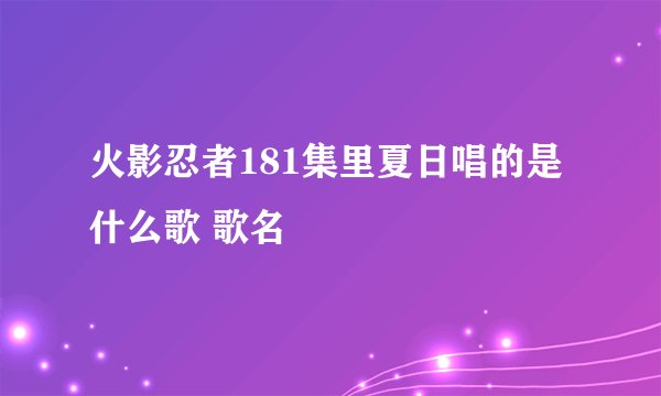 火影忍者181集里夏日唱的是什么歌 歌名