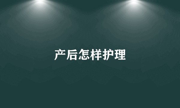 产后怎样护理