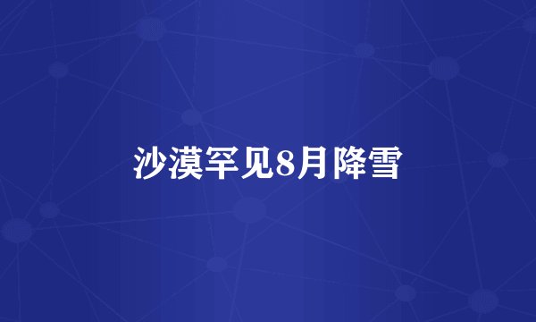 沙漠罕见8月降雪
