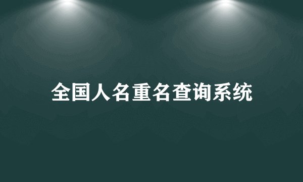 全国人名重名查询系统