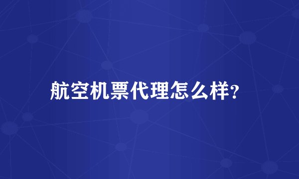 航空机票代理怎么样？