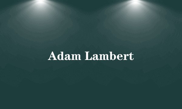Adam Lambert