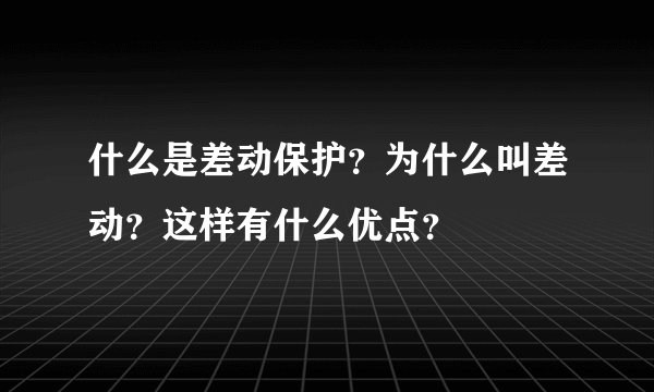 什么是差动保护？为什么叫差动？这样有什么优点？