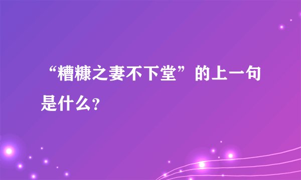 “糟糠之妻不下堂”的上一句是什么？