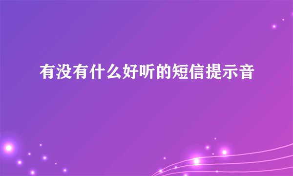 有没有什么好听的短信提示音