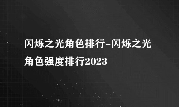 闪烁之光角色排行-闪烁之光角色强度排行2023