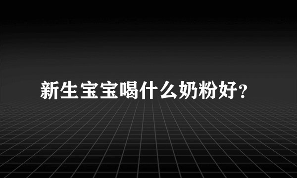 新生宝宝喝什么奶粉好？