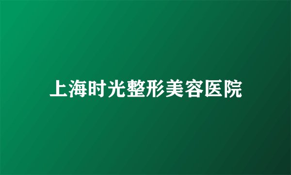 上海时光整形美容医院