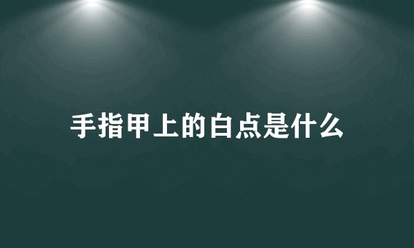 手指甲上的白点是什么