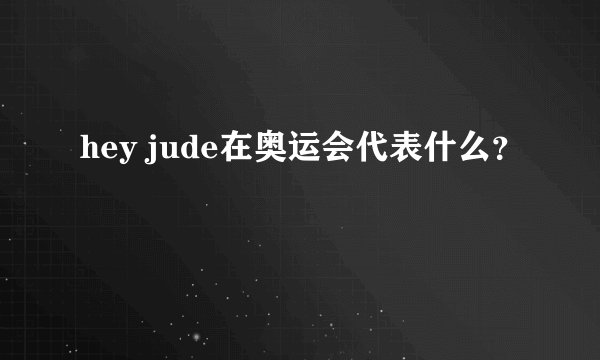 hey jude在奥运会代表什么？