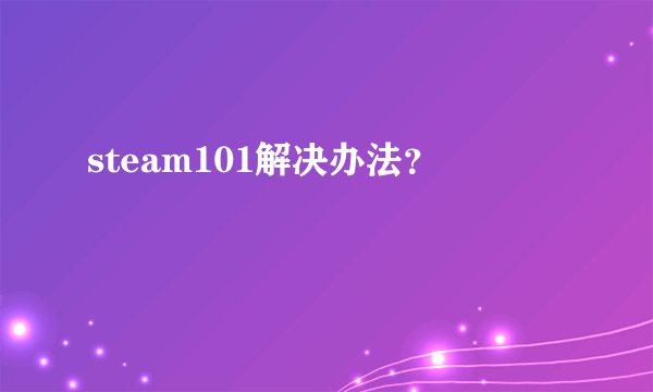steam101解决办法？