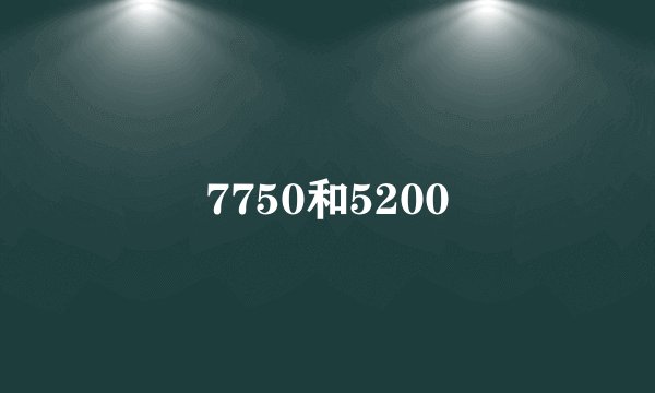 7750和5200