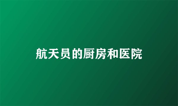航天员的厨房和医院
