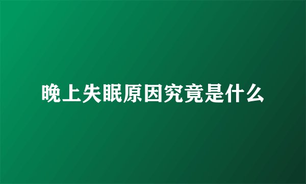 晚上失眠原因究竟是什么