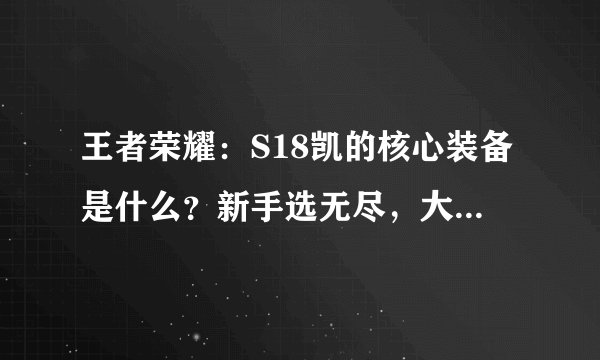王者荣耀：S18凯的核心装备是什么？新手选无尽，大神都选它