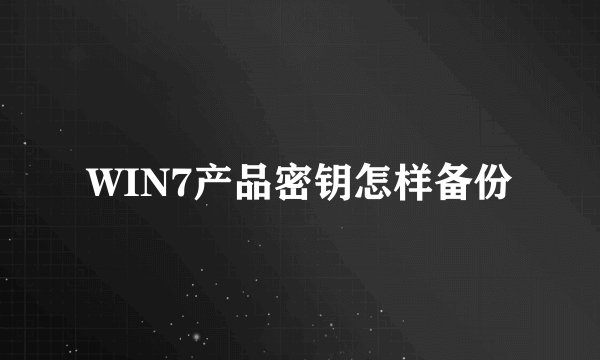 WIN7产品密钥怎样备份