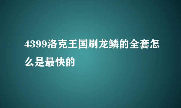 4399洛克王国刷龙鳞的全套怎么是最快的