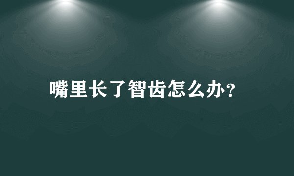 嘴里长了智齿怎么办？