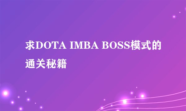 求DOTA IMBA BOSS模式的通关秘籍