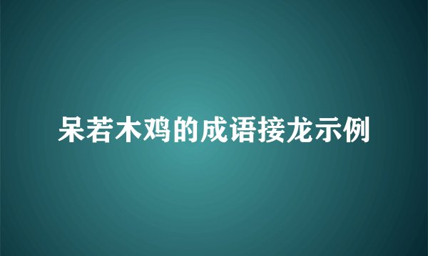 呆若木鸡的成语接龙示例