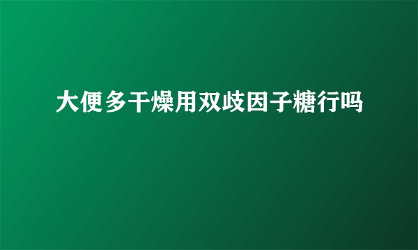 大便多干燥用双歧因子糖行吗